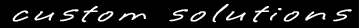 Custom Solutions
